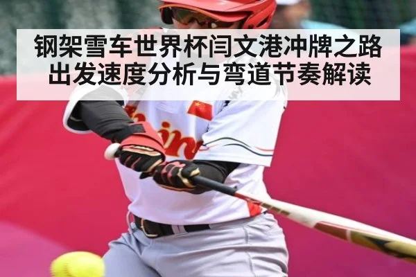 钢架雪车世界杯闫文港冲牌之路出发速度分析与弯道节奏解读